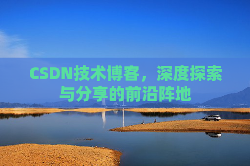 CSDN技术博客，深度探索与分享的前沿阵地